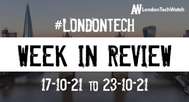 #Londontech Week in Review: 17/10/21-23/10/21