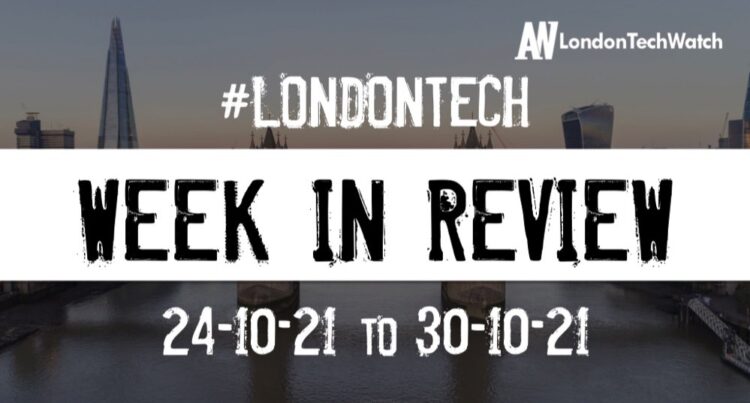 #Londontech Week in Review: 24/10/21-30/10/21