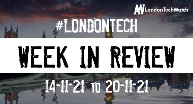 #Londontech Week in Review: 14/11/21-20/11/21