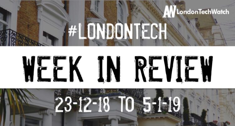 #LondonTech Week in Review: 30/12/18-5/1/19