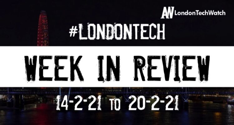 #Londontech Week in Review: 14/2/21-20/2/21