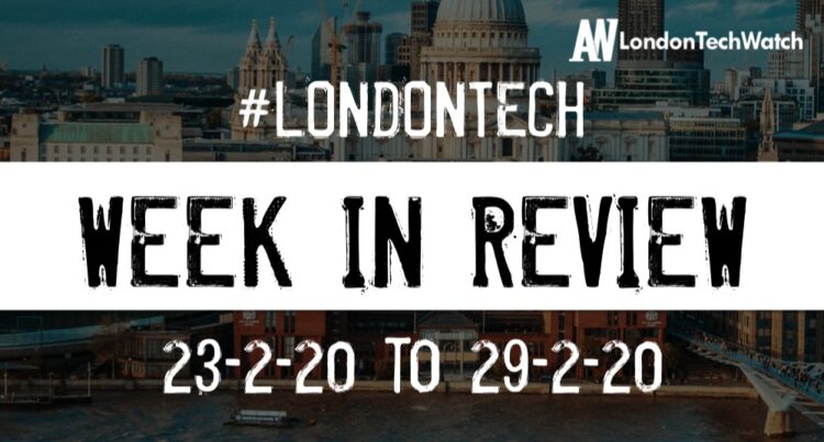 #LondonTech Week in Review: 23/2/20-29/2/20