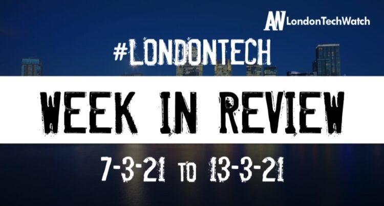 #Londontech Week in Review: 7/2/21-13/3/21