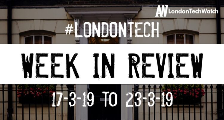 #LondonTech Week in Review: 17/3/19-23/3/19
