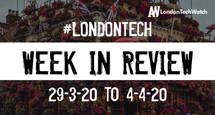 #LondonTech Week in Review: 29/3/20-4/4/20