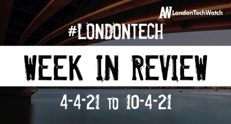 #Londontech Week in Review: 4/4/21-10/4/21
