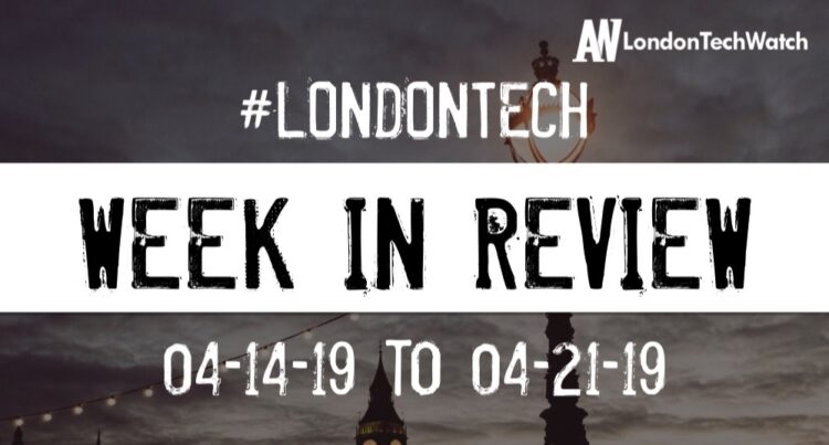 #LondonTech Week in Review: 14/4/19-20/4/19