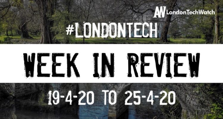 #LondonTech Week in Review: 19/4/20-25/4/20