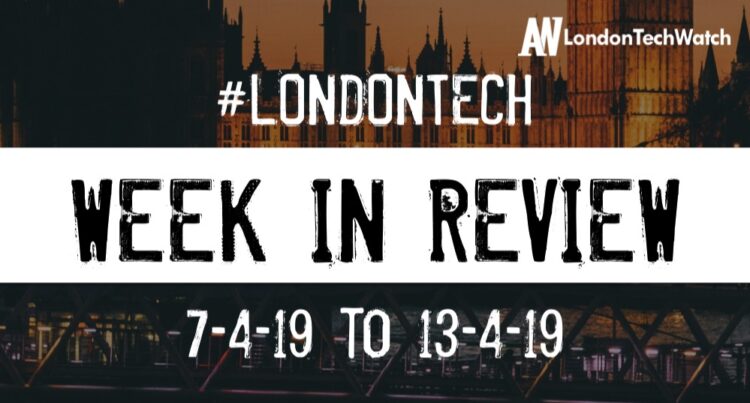 #LondonTech Week in Review: 7/4/19-13/4/19