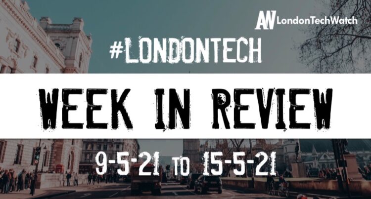 #Londontech Week in Review: 9/5/21-15/5/21