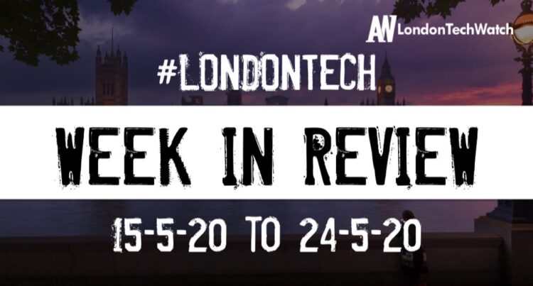 #LondonTech Week in Review: 17/5/20-23/5/20