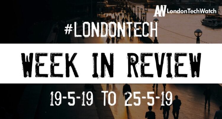 #LondonTech Week in Review: 19/5/19-25/5/19
