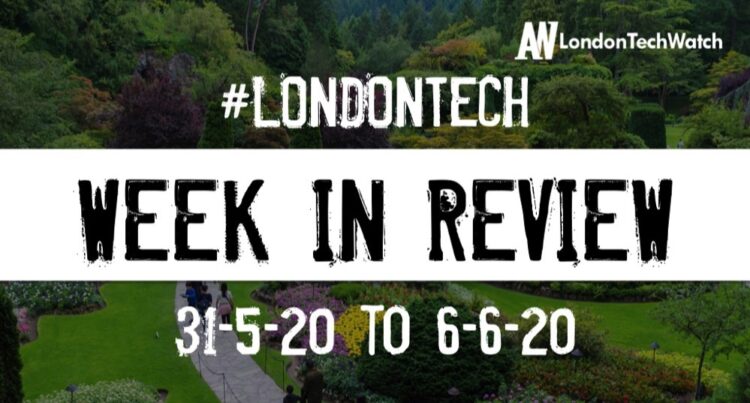#LondonTech Week in Review: 31/5/20-6/6/20