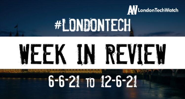 #Londontech Week in Review: 6/6/21-12/6/21
