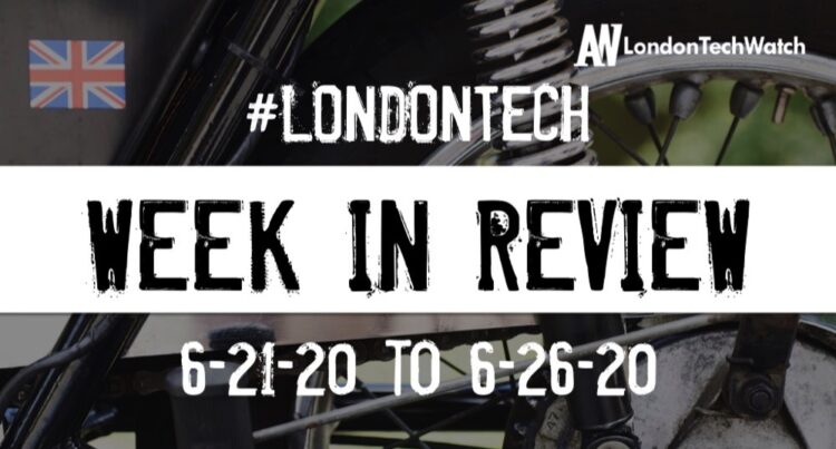 #LondonTech Week in Review: 21/6/20-27/6/20