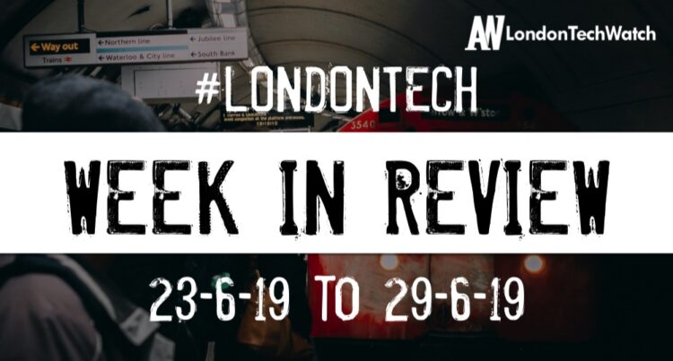 #LondonTech Week in Review: 23/6/19-29/6/19