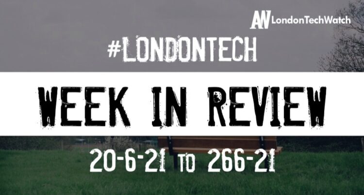 #Londontech Week in Review: 20/6/21-26/6/21