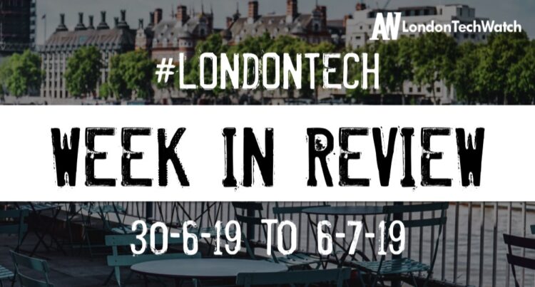 #LondonTech Week in Review: 30/6/19-6/7/19