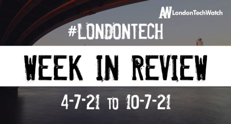 #Londontech Week in Review: 4/7/21-10/7/21