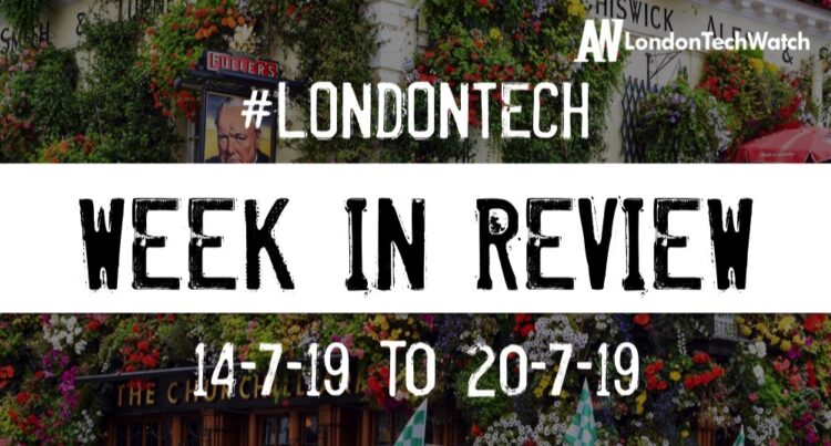#LondonTech Week in Review: 14/7/19-20/7/19