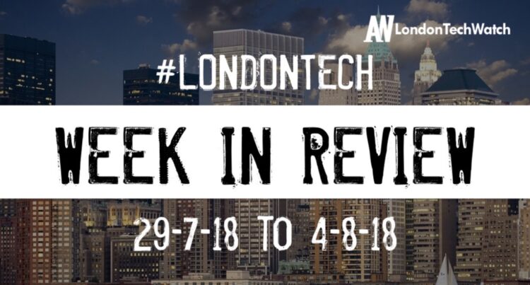#LondonTech Week in Review: 29/7/18 – 4/8/18