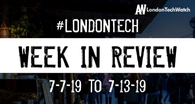 #LondonTech Week in Review: 7/7/19-13/7/19