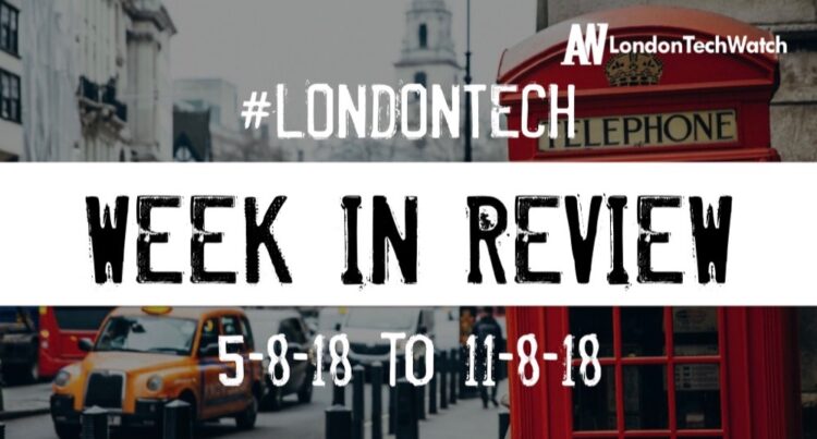 #LondonTech Week in Review: 5/8/18-11/8/18