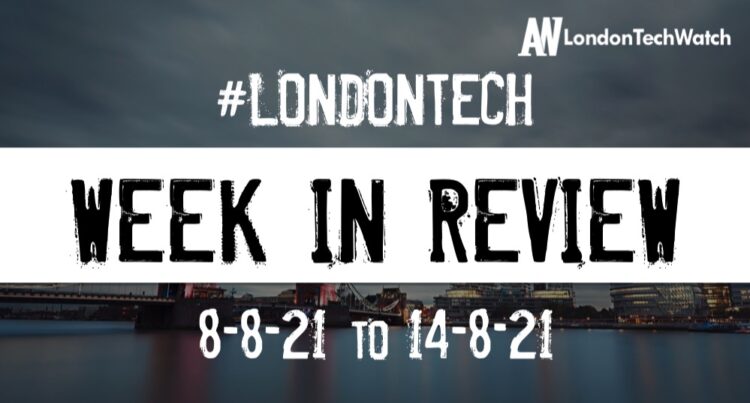 #Londontech Week in Review: 8/8/21-14/8/21