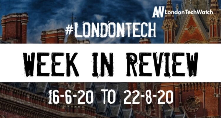 #LondonTech Week in Review: 16/8/20-22/8/20