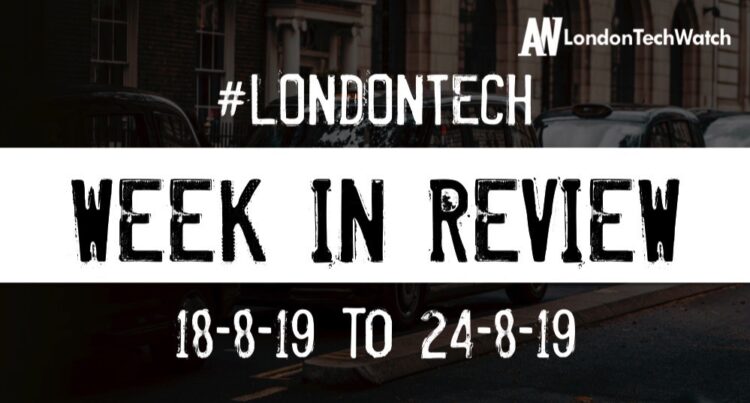 #LondonTech Week in Review: 18/8/19-24/8/19