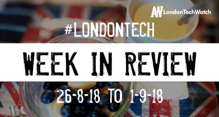 #LondonTech Week in Review: 26/8/18-1/9/18