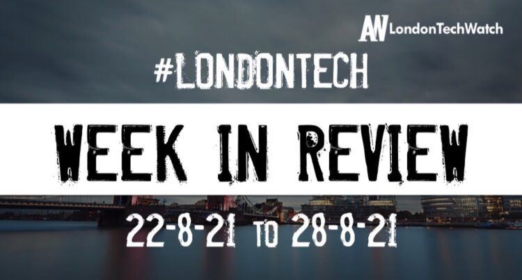 #Londontech Week in Review: 8/15/21-21/8/21