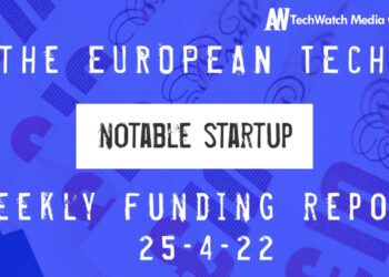The European Tech Weekly Notable Startup Funding Report 15/4/22