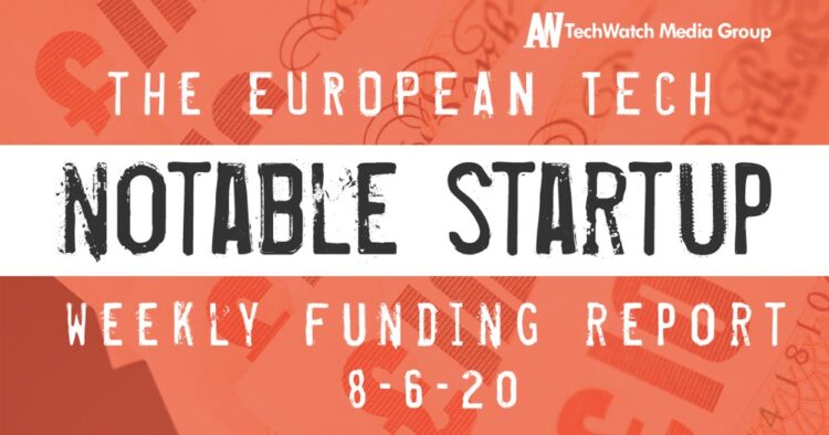 The European Tech Weekly Notable Startup Funding Report: 8/6/20