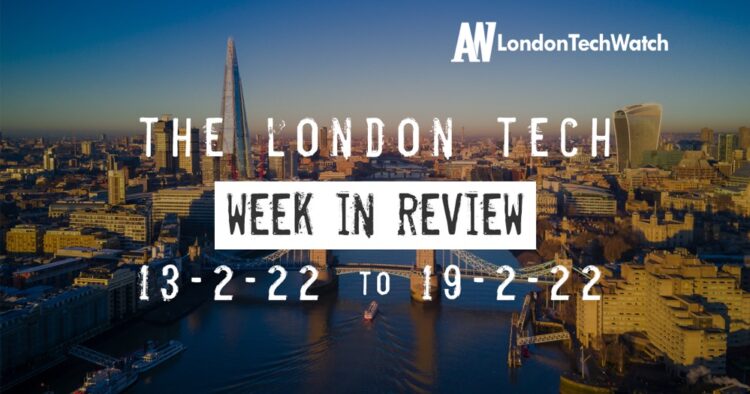 #Londontech Week in Review: 13/2/22-19/2/22