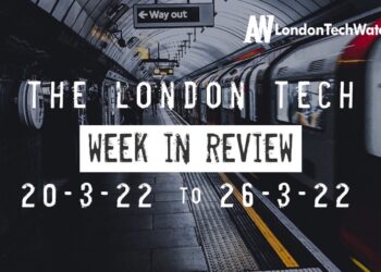 #Londontech Week in Review: 20/3/22-26/3/22