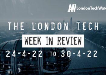 #Londontech Week in Review: 24/4/22-30/4/22