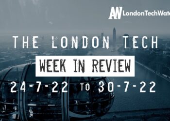 #Londontech Week in Review: 24/7/22-30/7/22