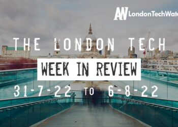 #Londontech Week in Review: 31/7/22-6/8/22