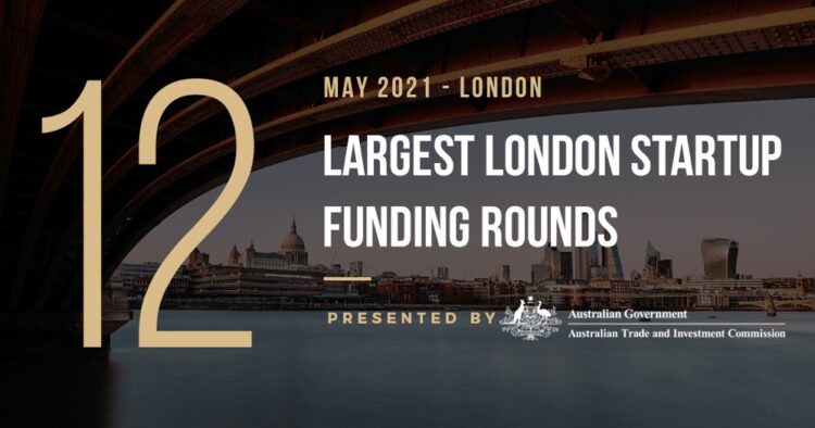 These 12 London Startups Raised the Most Capital in May 2021