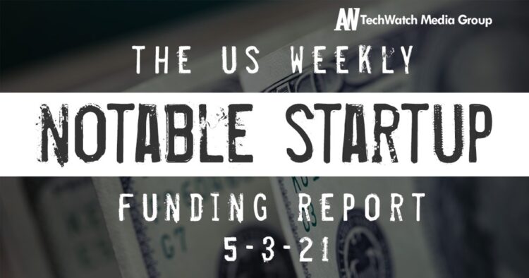 The Weekly Notable Startup Funding Report: 5/3/21