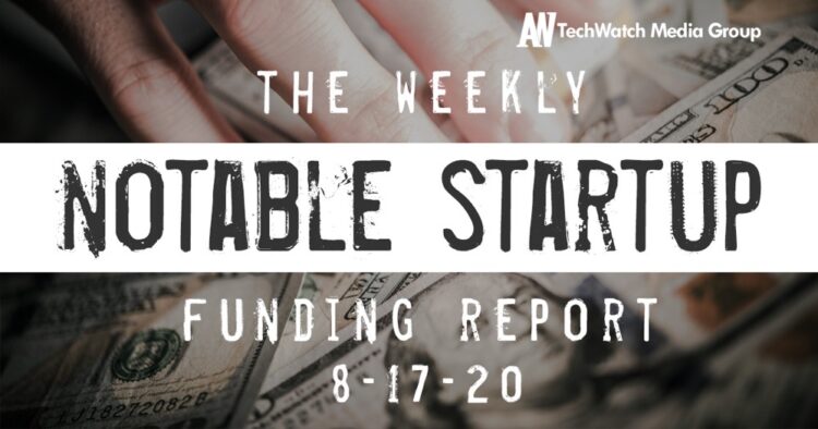 The Weekly Notable Startup Funding Report: 8/17/20