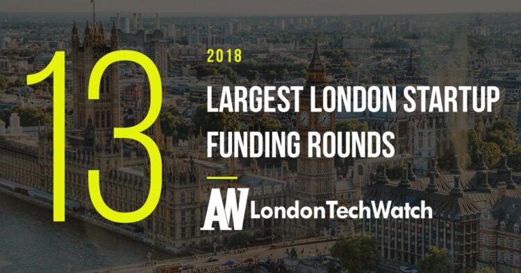 These London Startups Raised the 13 Largest Funding Rounds in 2018