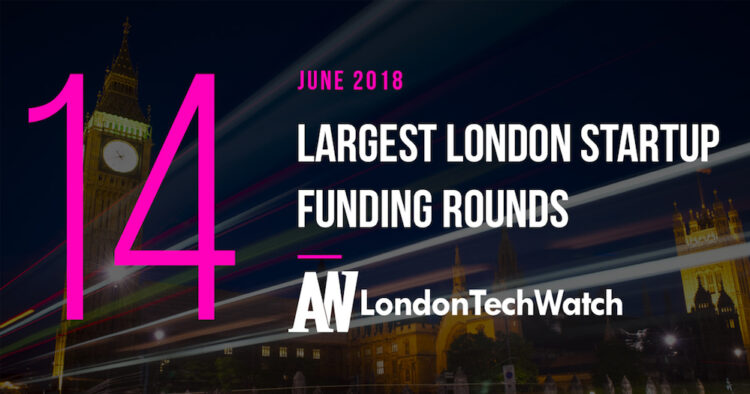 These are the 14 London Startups That Raised the Most Capital in June of 2018