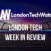 #LondonTech Week in Review