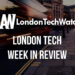 #LondonTech Week in Review