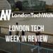 #LondonTech Week in Review