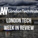 #LondonTech Week in Review