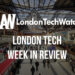 #LondonTech Week in Review