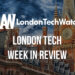 #LondonTech Week in Review